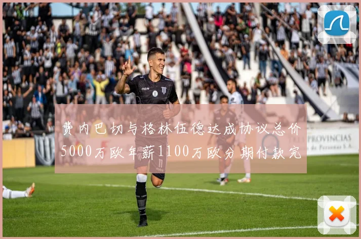 费内巴切与格林伍德达成协议总价5000万欧年薪1100万欧分期付款完成交易